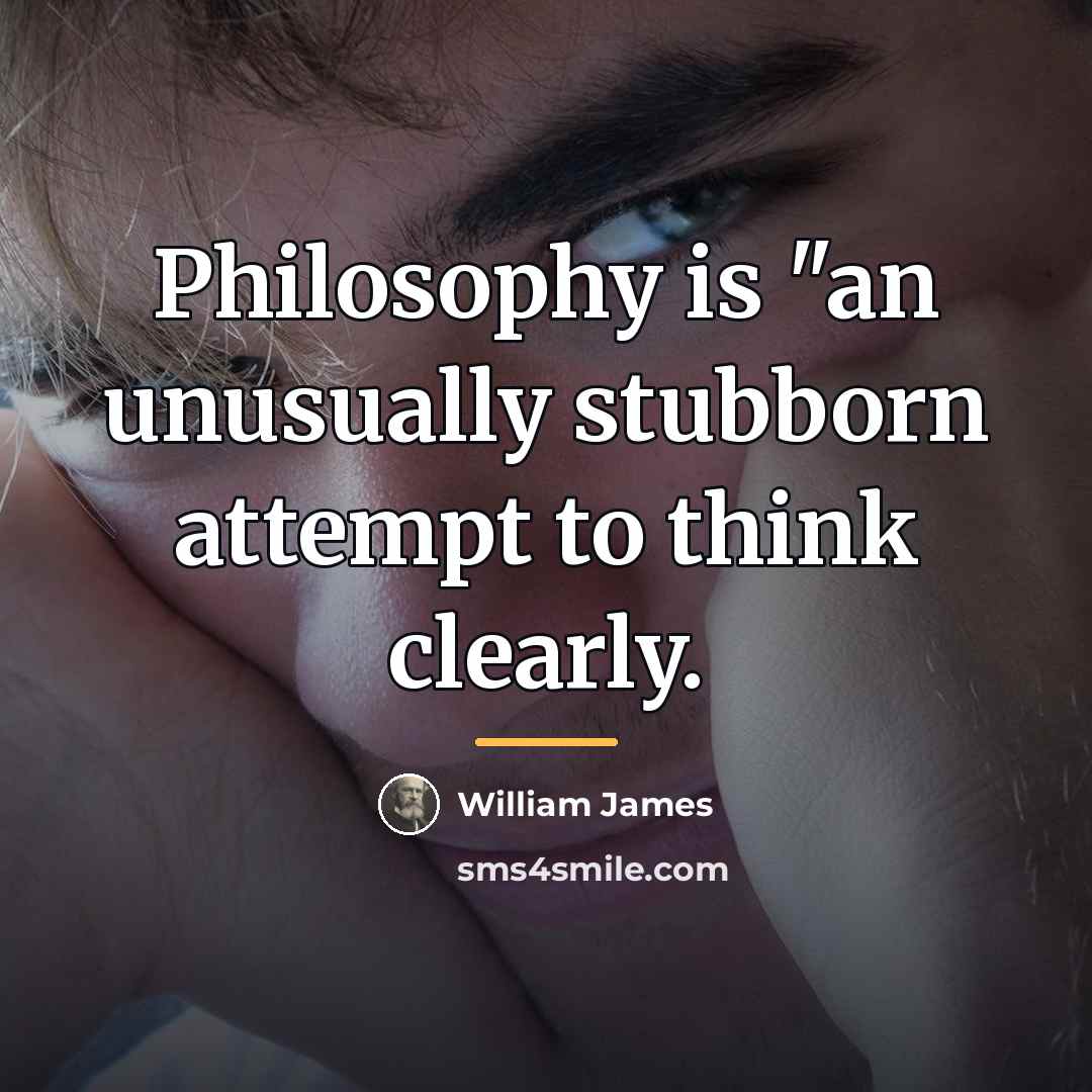 “Philosophy is "an unusually stubborn attempt to think clearly.…” quote by William James