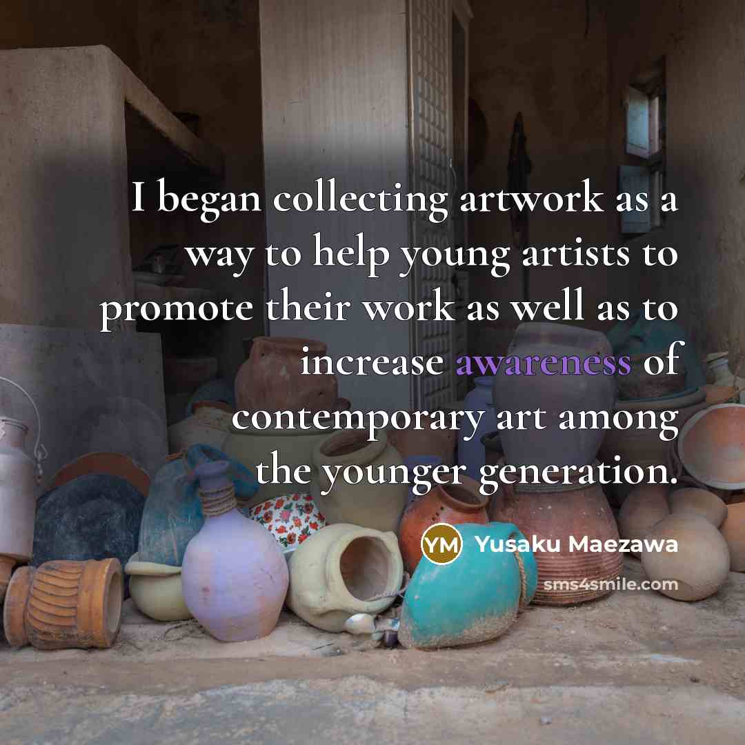 “I began collecting artwork as a way to help young…” quote by Yusaku Maezawa