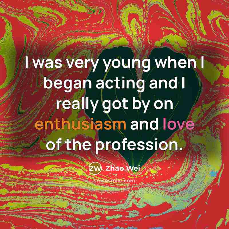 “I was very young when I began acting and I…” quote by Zhao Wei