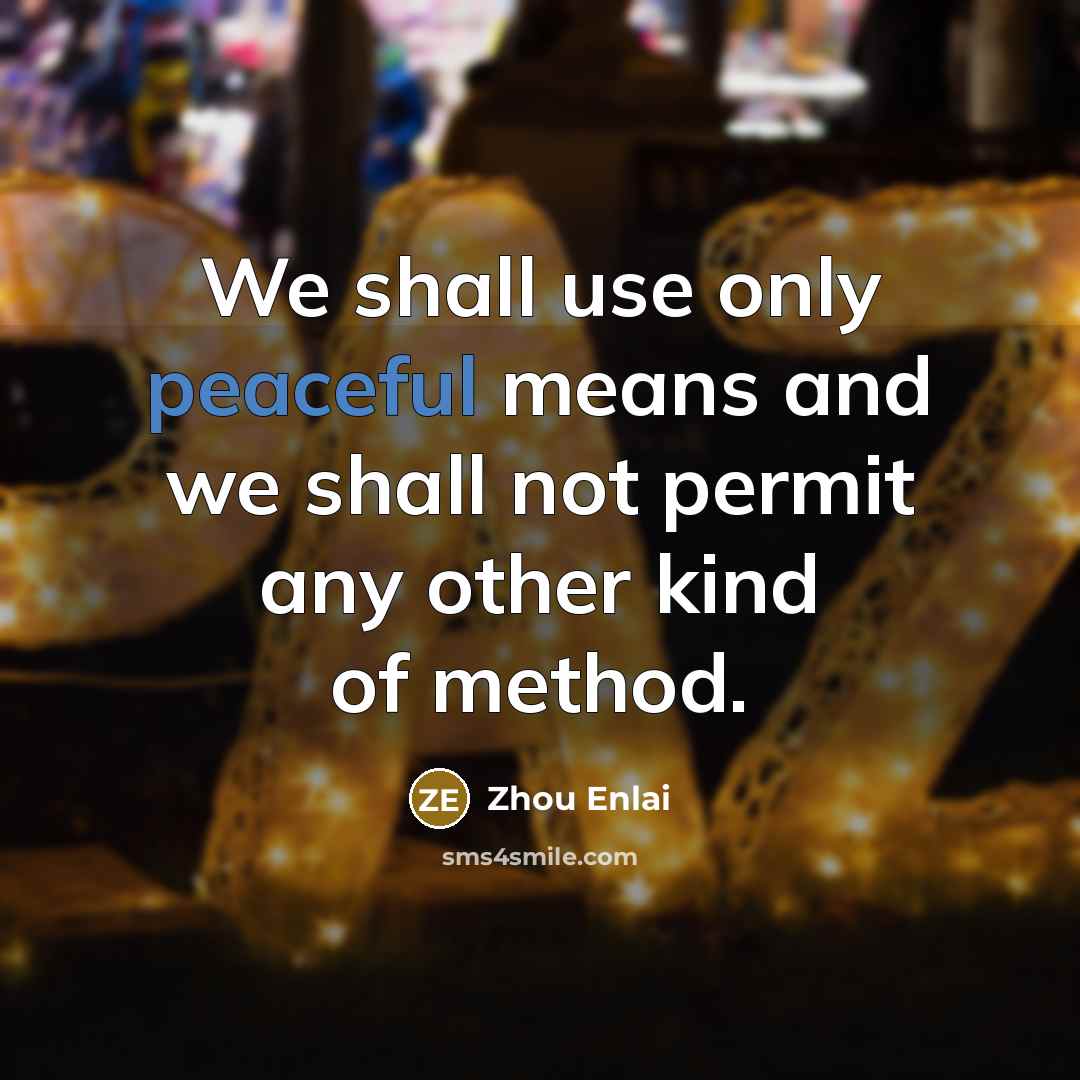 “We shall use only peaceful means and we shall not…” quote by Zhou Enlai