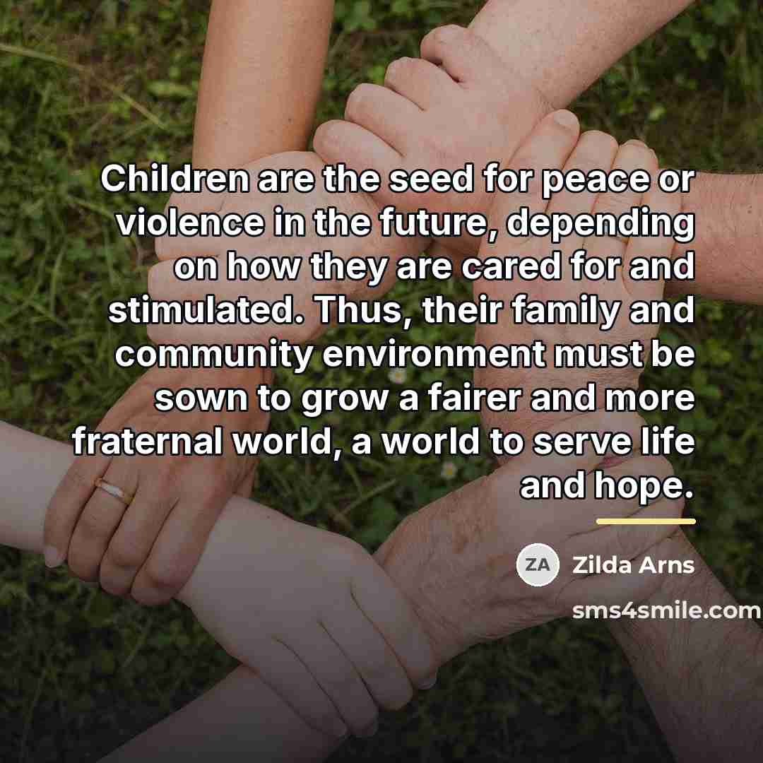 “Children are the seed for peace or violence in the…” quote by Zilda Arns