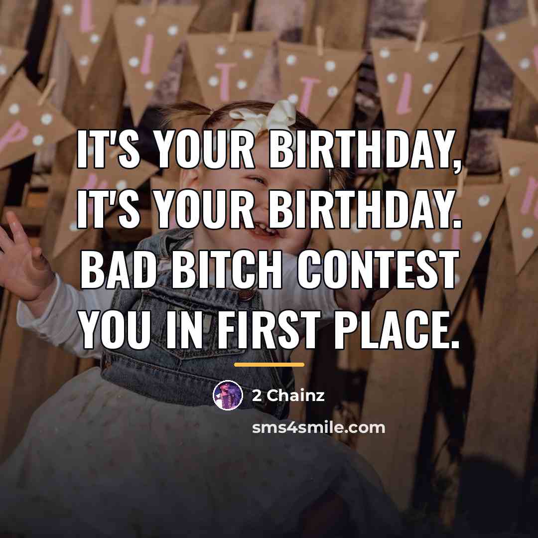 “It's your birthday, it's your birthday. Bad bitch contest you…” quote by 2 Chainz