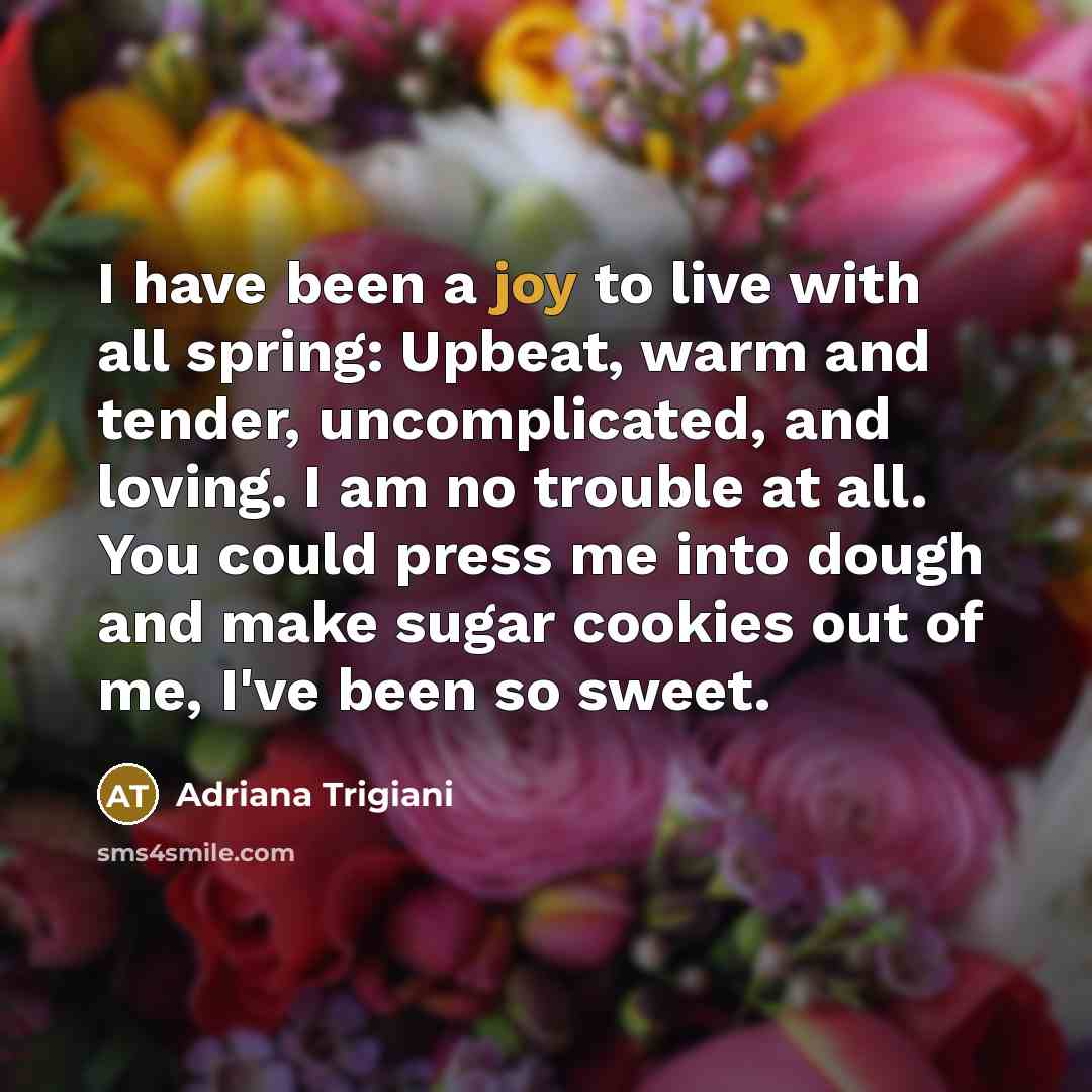 “I have been a joy to live with all spring:…” quote by Adriana Trigiani