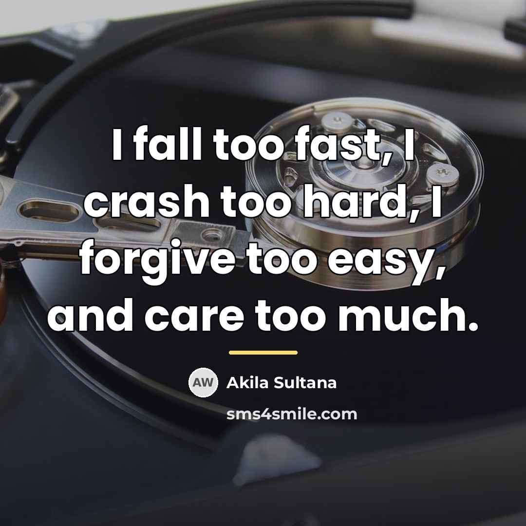 “I fall too fast, I crash too hard, I forgive…” quote by Akila Sultana