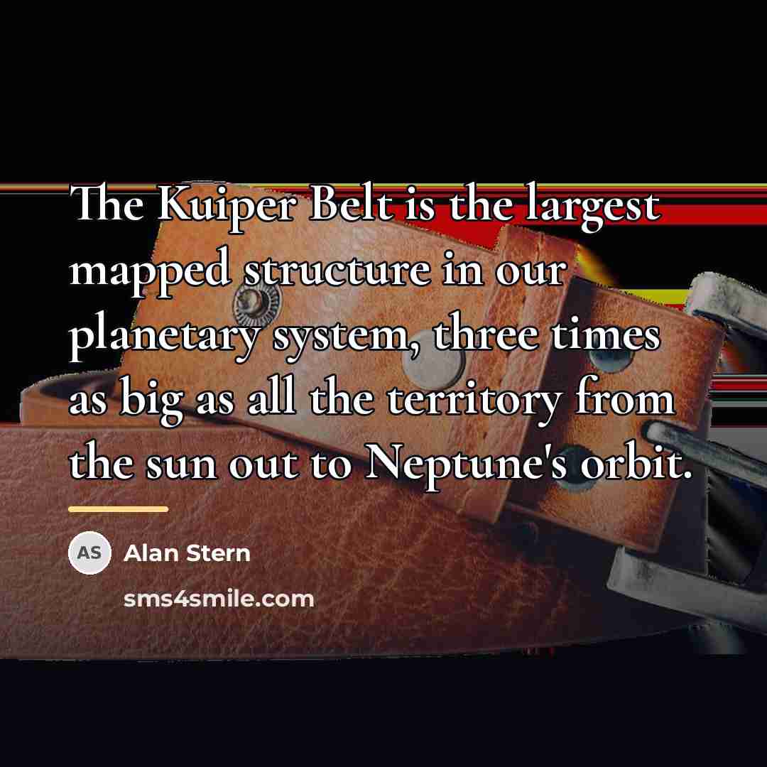 “The Kuiper Belt is the largest mapped structure in our…” quote by Alan Stern