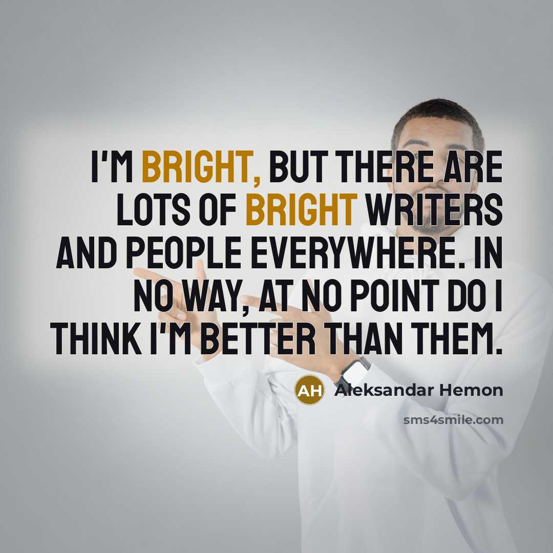 “I'm bright, but there are lots of bright writers and…” quote by Aleksandar Hemon