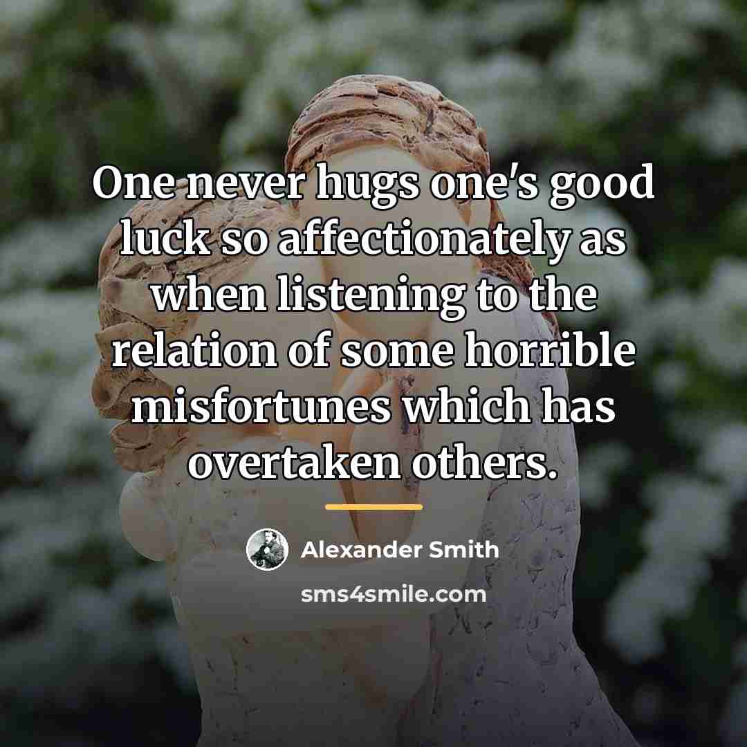 “One never hugs one's good luck so affectionately as when…” quote by Alexander Smith
