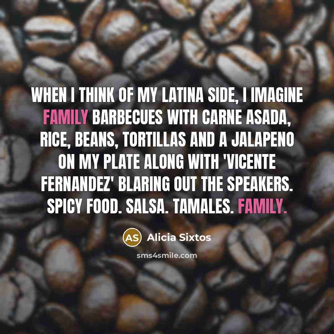 “When I think of my Latina side, I imagine family…” quote by Alicia Sixtos