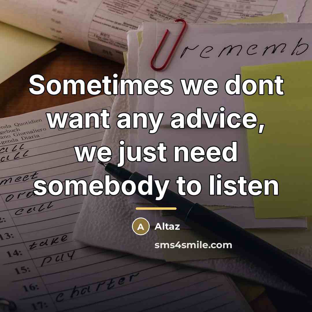 “Sometimes we dont want any advice, we just need somebody…” quote by Altaz