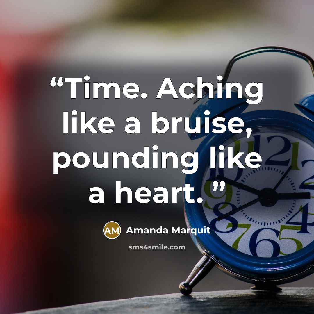 “Time. Aching like a bruise, pounding like a heart.” quote by Amanda Marquit