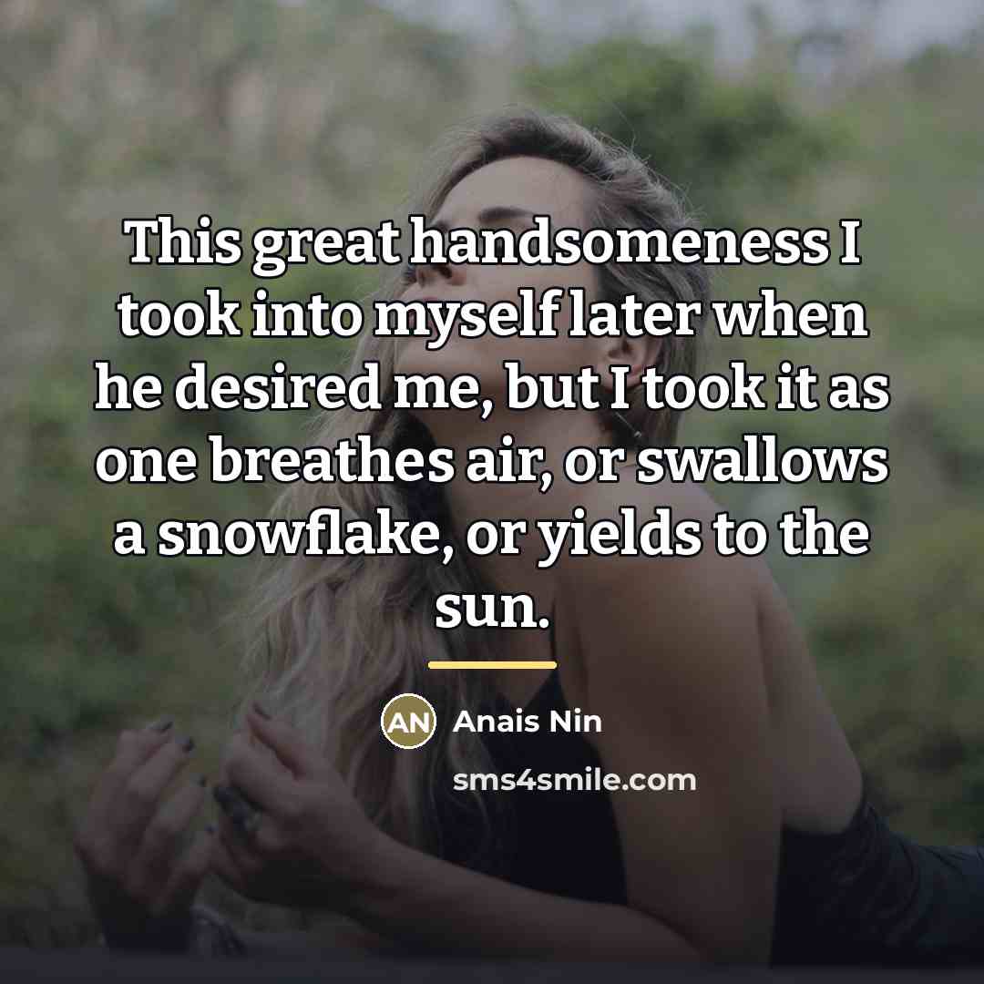“This great handsomeness I took into myself later when he…” quote by Anais Nin