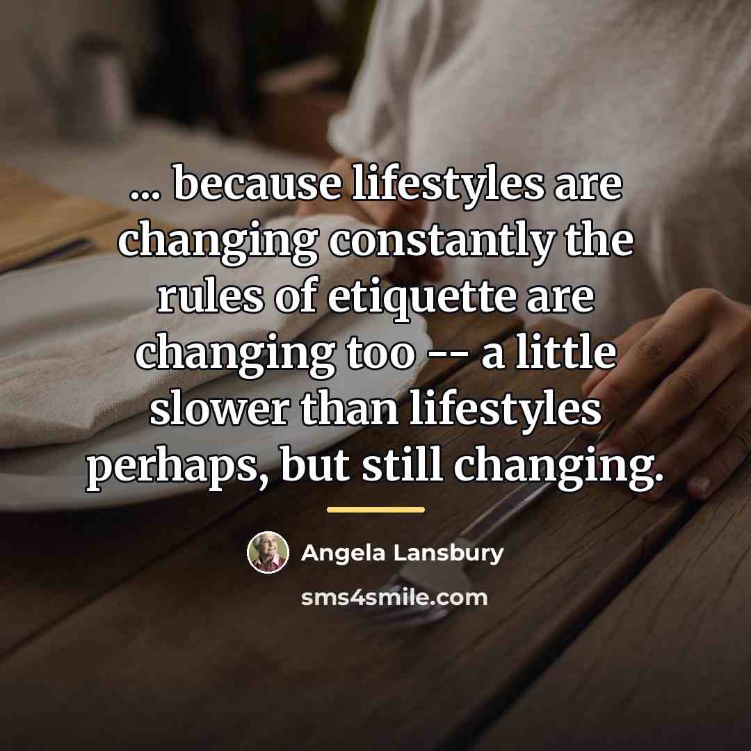 “... because lifestyles are changing constantly the rules of etiquette…” quote by Angela Lansbury