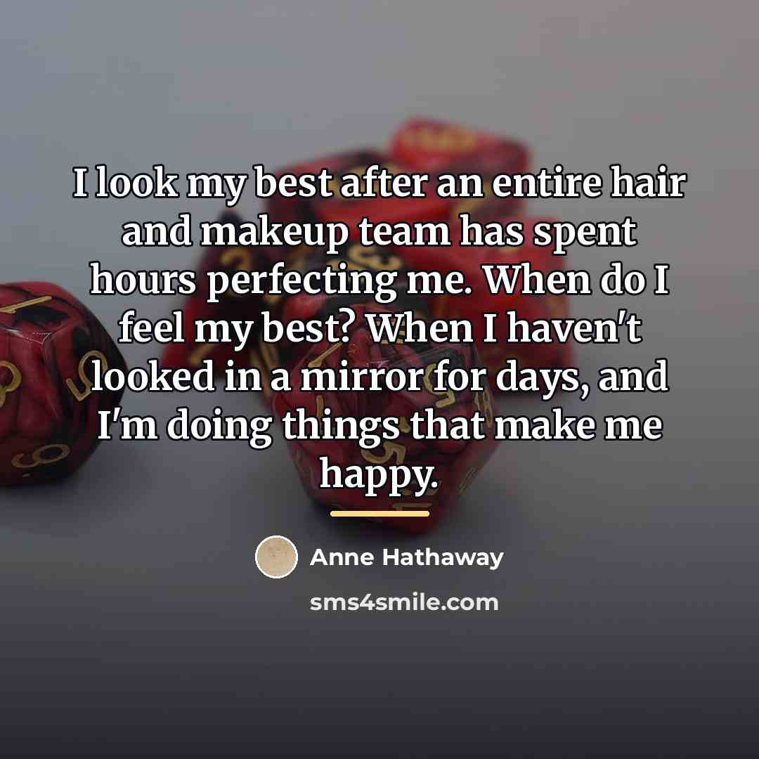 “I look my best after an entire hair and makeup…” quote by Anne Hathaway