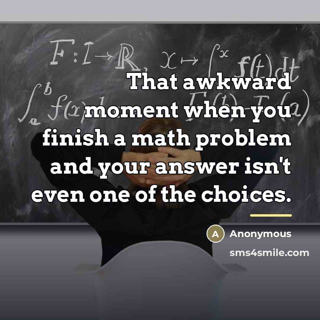 “That awkward moment when you finish a math problem and…” quote by Anonymous