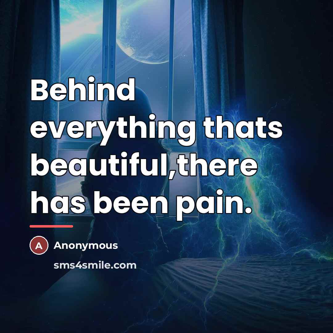 “Behind everything thats beautiful,there has been pain.…” quote by Anonymous