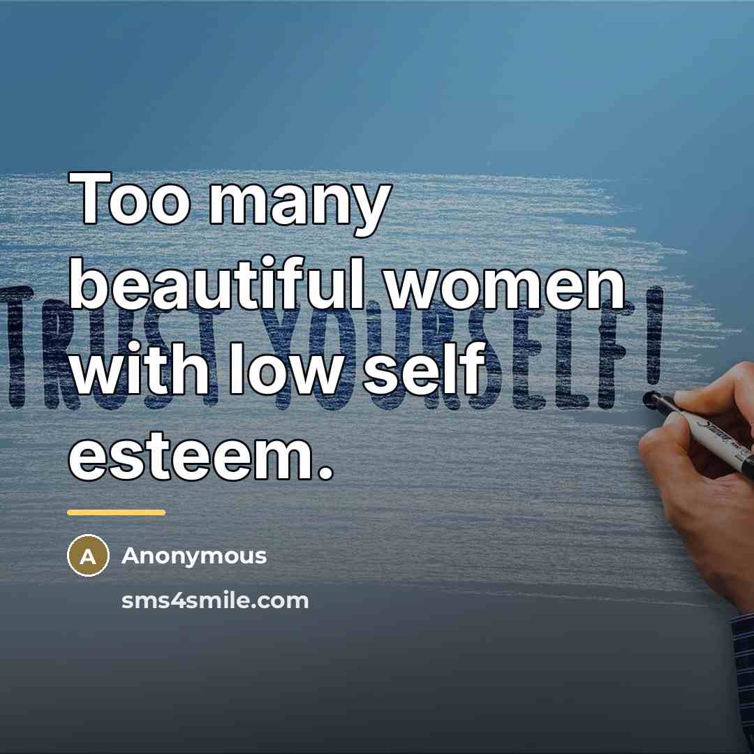 “Too many beautiful women with low self esteem.…” quote by Anonymous