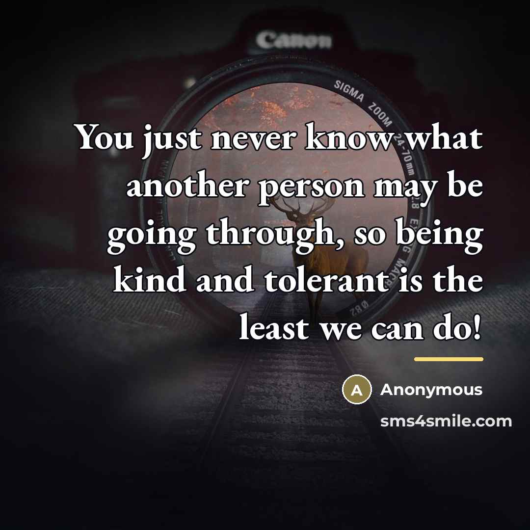 “You just never know what another person may be going…” quote by Anonymous
