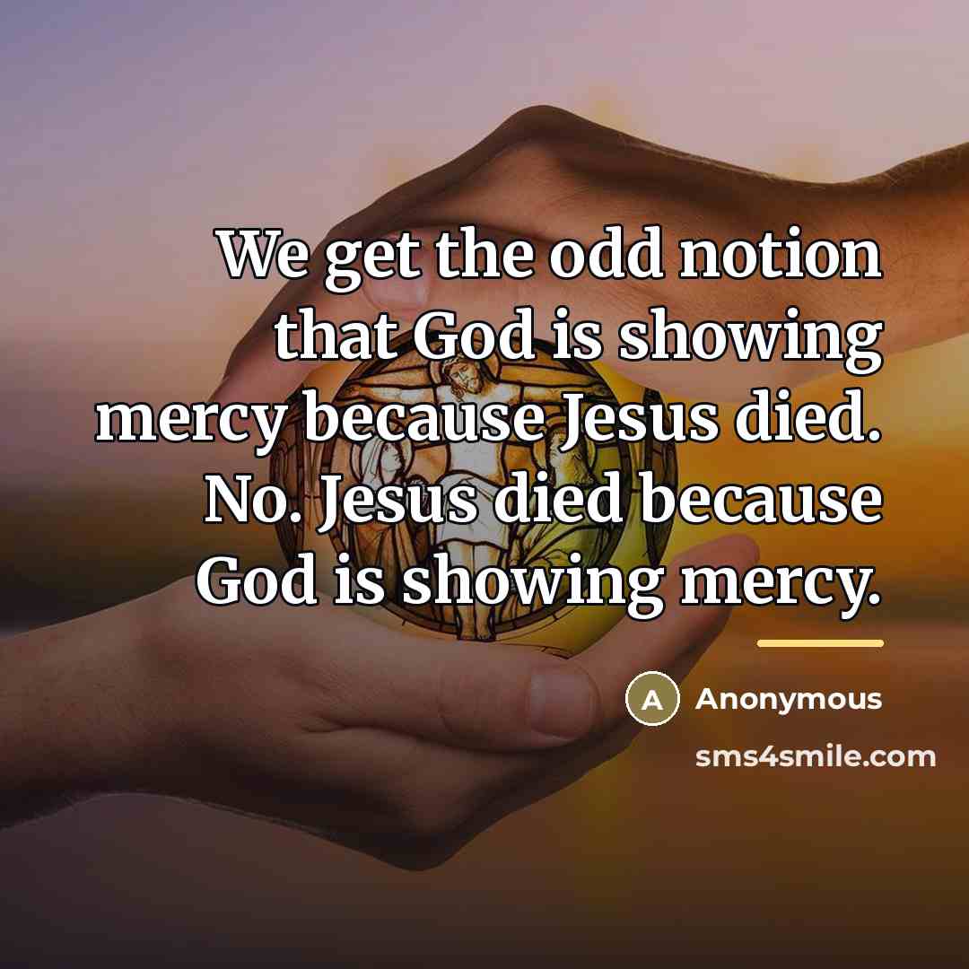 “We get the odd notion that God is showing mercy…” quote by Anonymous