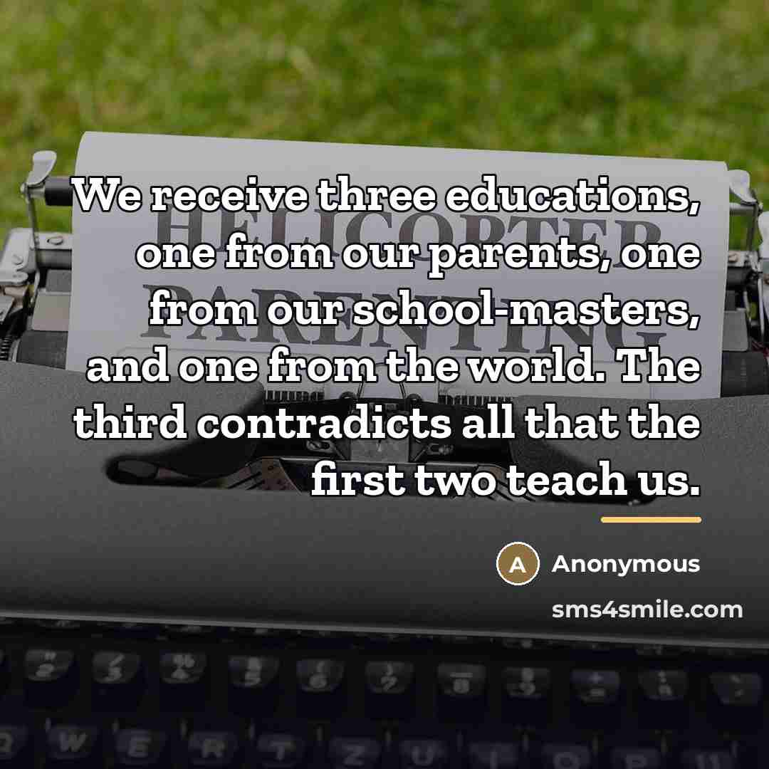 “We receive three educations, one from our parents, one from…” quote by Anonymous