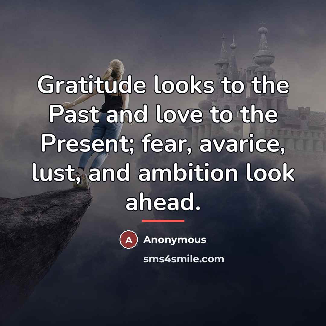 “Gratitude looks to the Past and love to the Present;…” quote by Anonymous