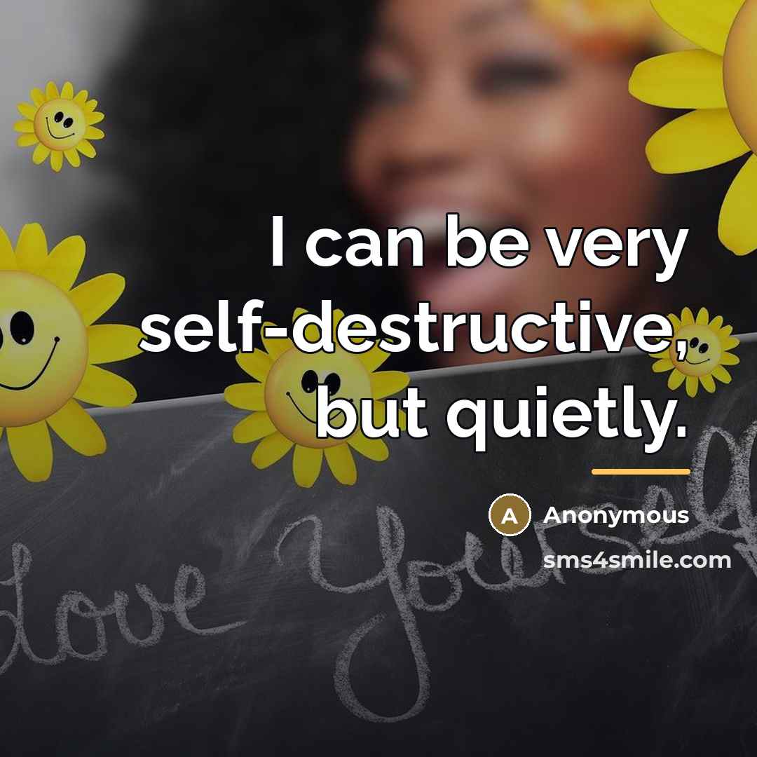 “I can be very self-destructive, but quietly.…” quote by Anonymous