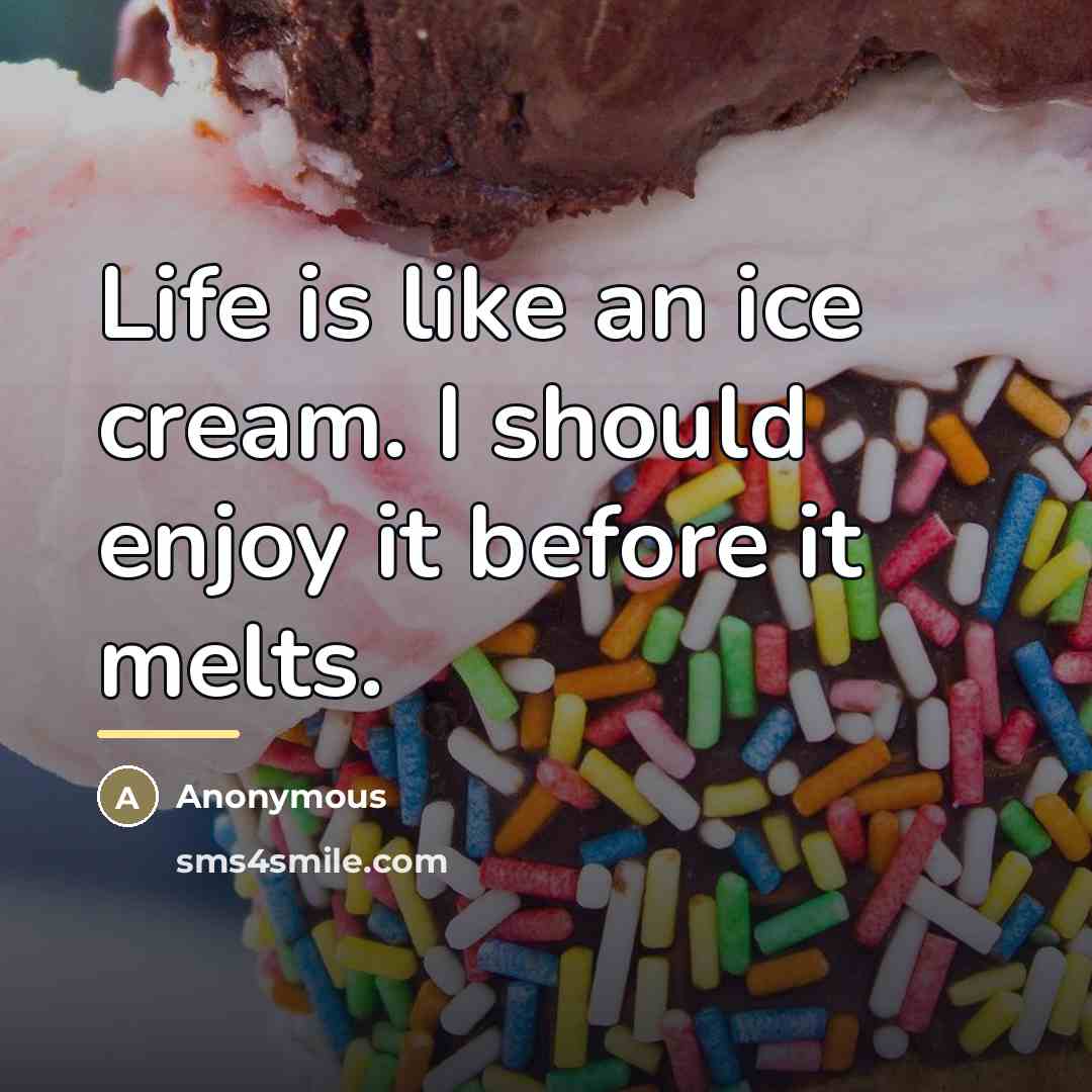 “Life is like an ice cream. I should enjoy it…” quote by Anonymous