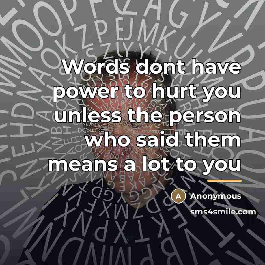 “Words dont have power to hurt you unless the person who said them means a lot to you” quote by Anonymous
