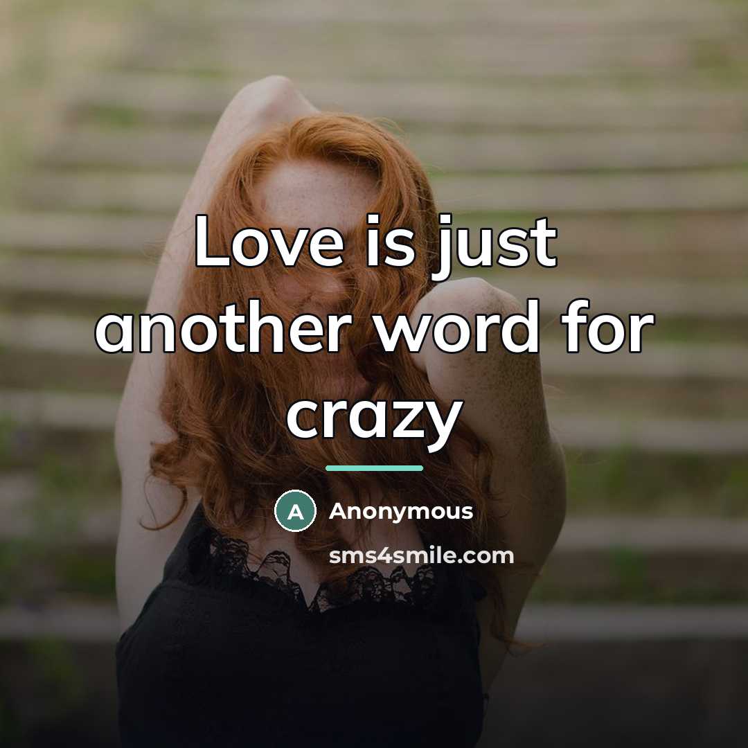 “Love is just another word for crazy…” quote by Anonymous