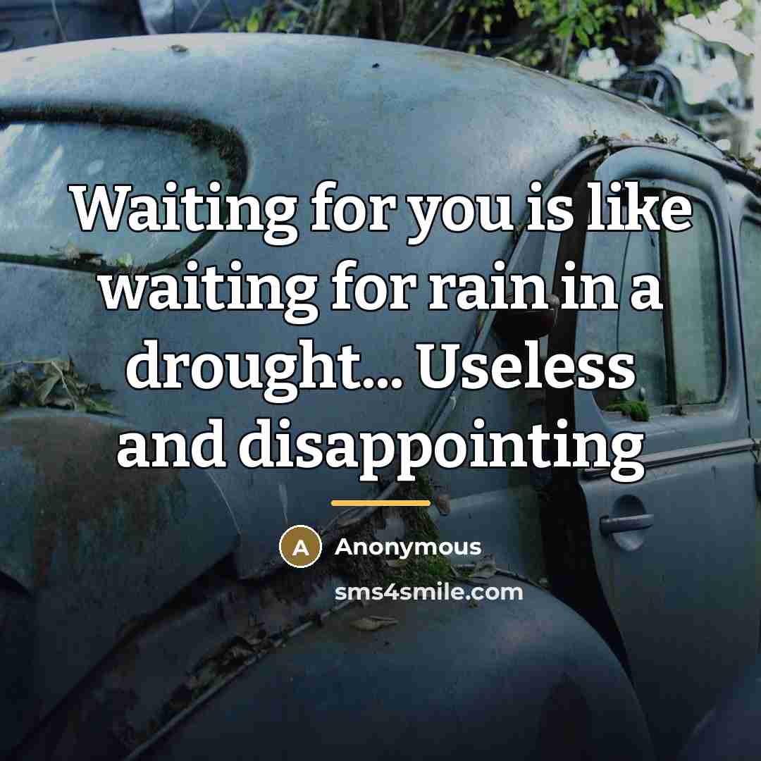 “Waiting for you is like waiting for rain in a…” quote by Anonymous