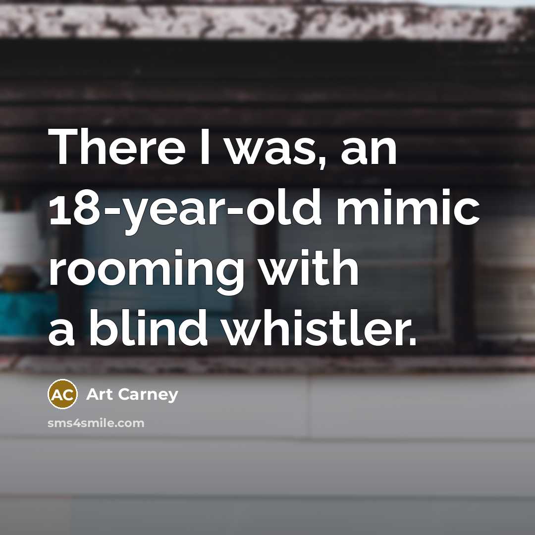 “There I was, an 18-year-old mimic rooming with a blind…” quote by Art Carney