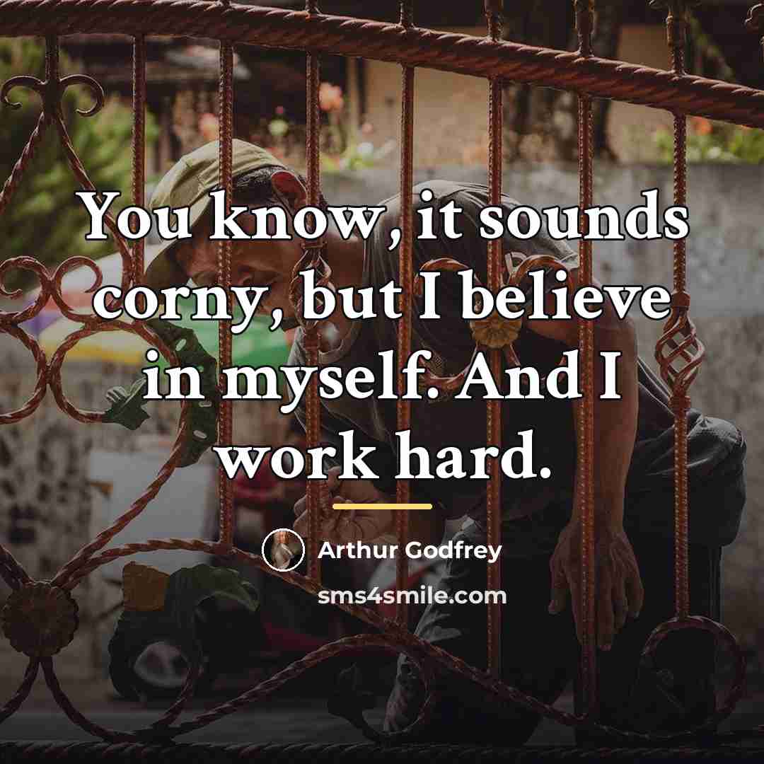 “You know, it sounds corny, but I believe in myself.…” quote by Arthur Godfrey