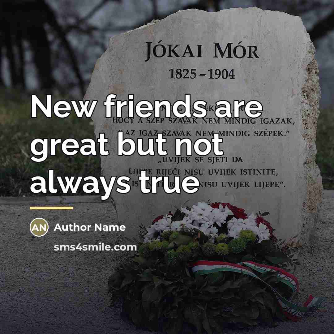 “New friends are great but not always true…” quote by Author Name