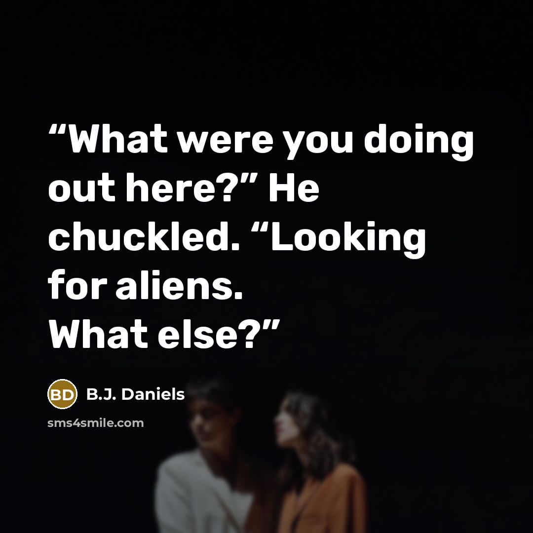 “What were you doing out here?” He chuckled. “Looking for aliens. What else?” quote by B.J. Daniels