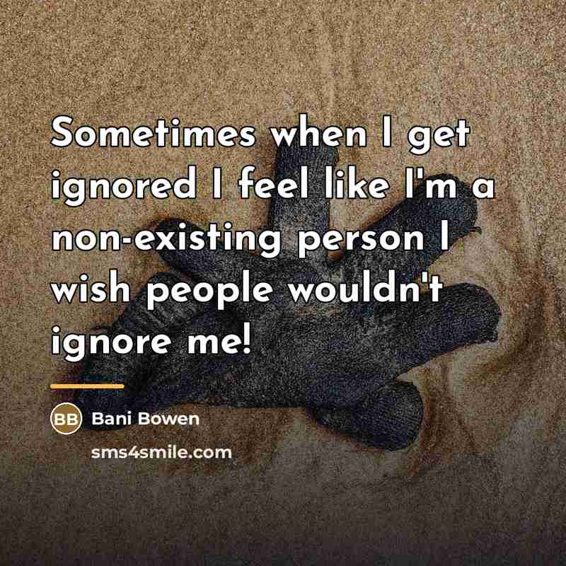 “Sometimes when I get ignored I feel like I'm a…” quote by Bani Bowen