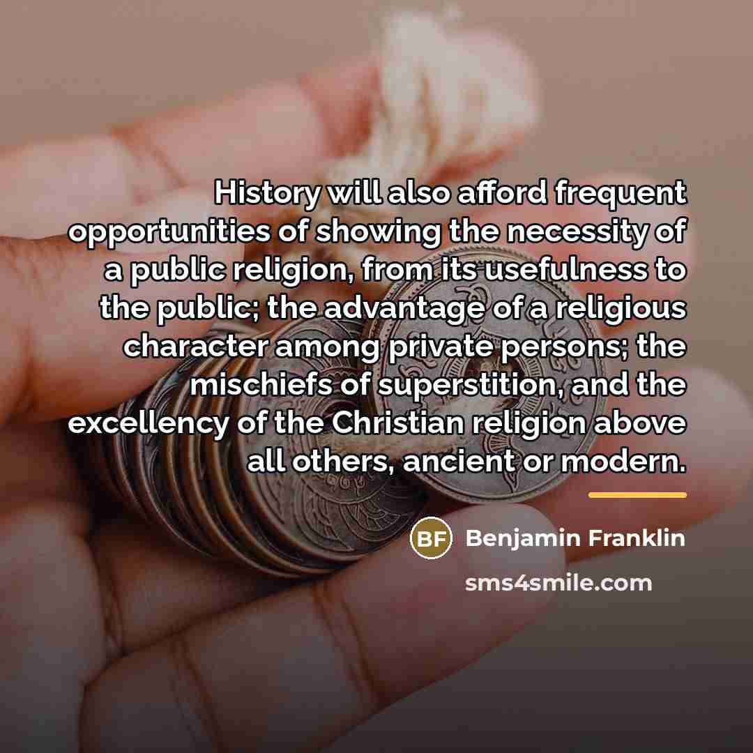 “History will also afford frequent opportunities of showing the necessity…” quote by Benjamin Franklin