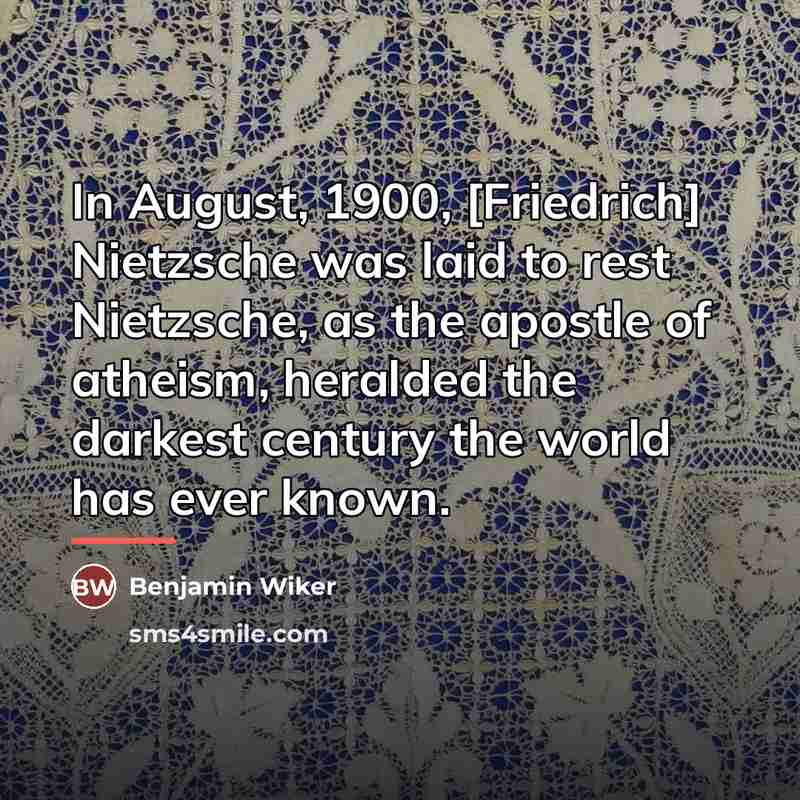 “In August, 1900, [Friedrich] Nietzsche was laid to rest Nietzsche,…” quote by Benjamin Wiker