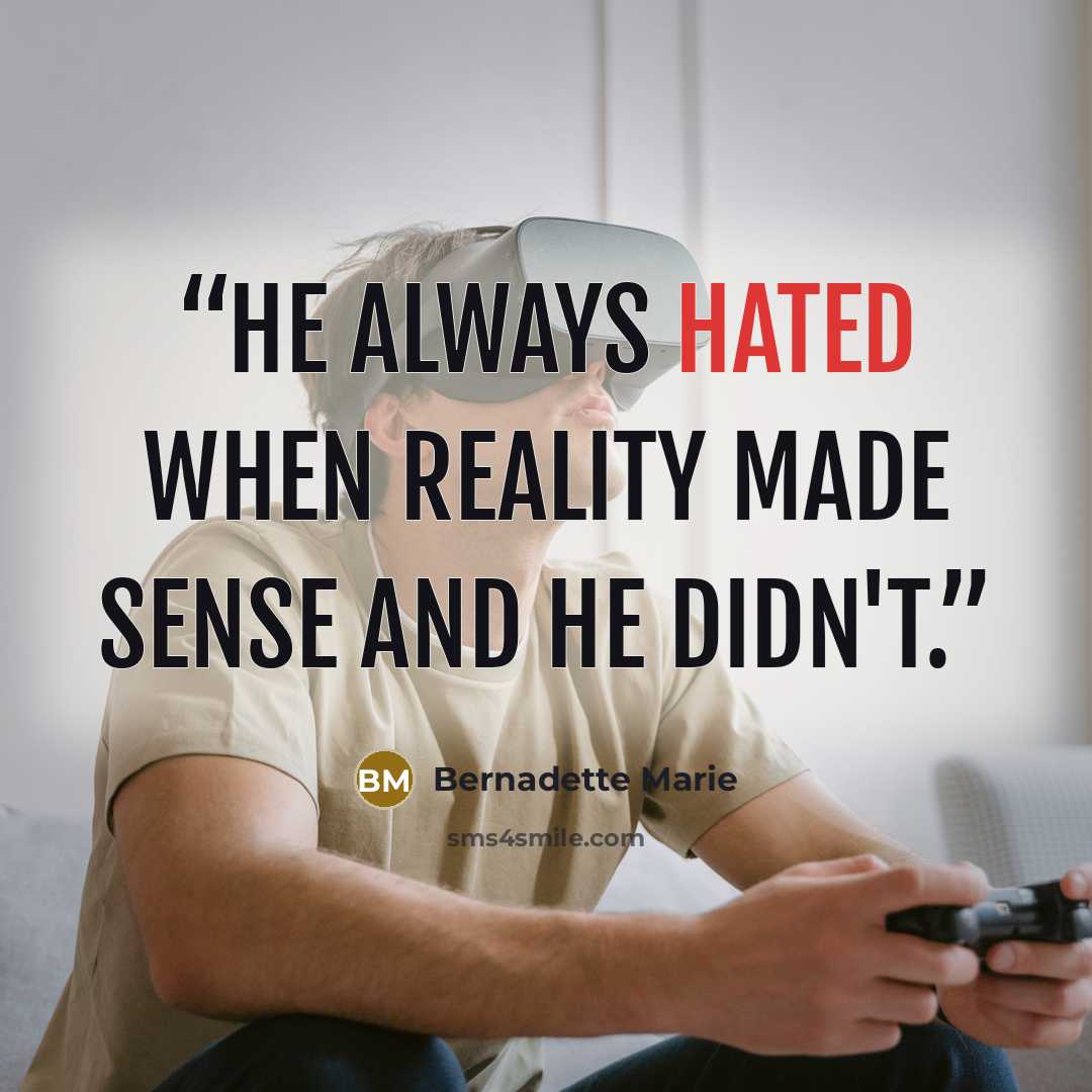 “He always hated when reality made sense and he didn't.” quote by Bernadette Marie