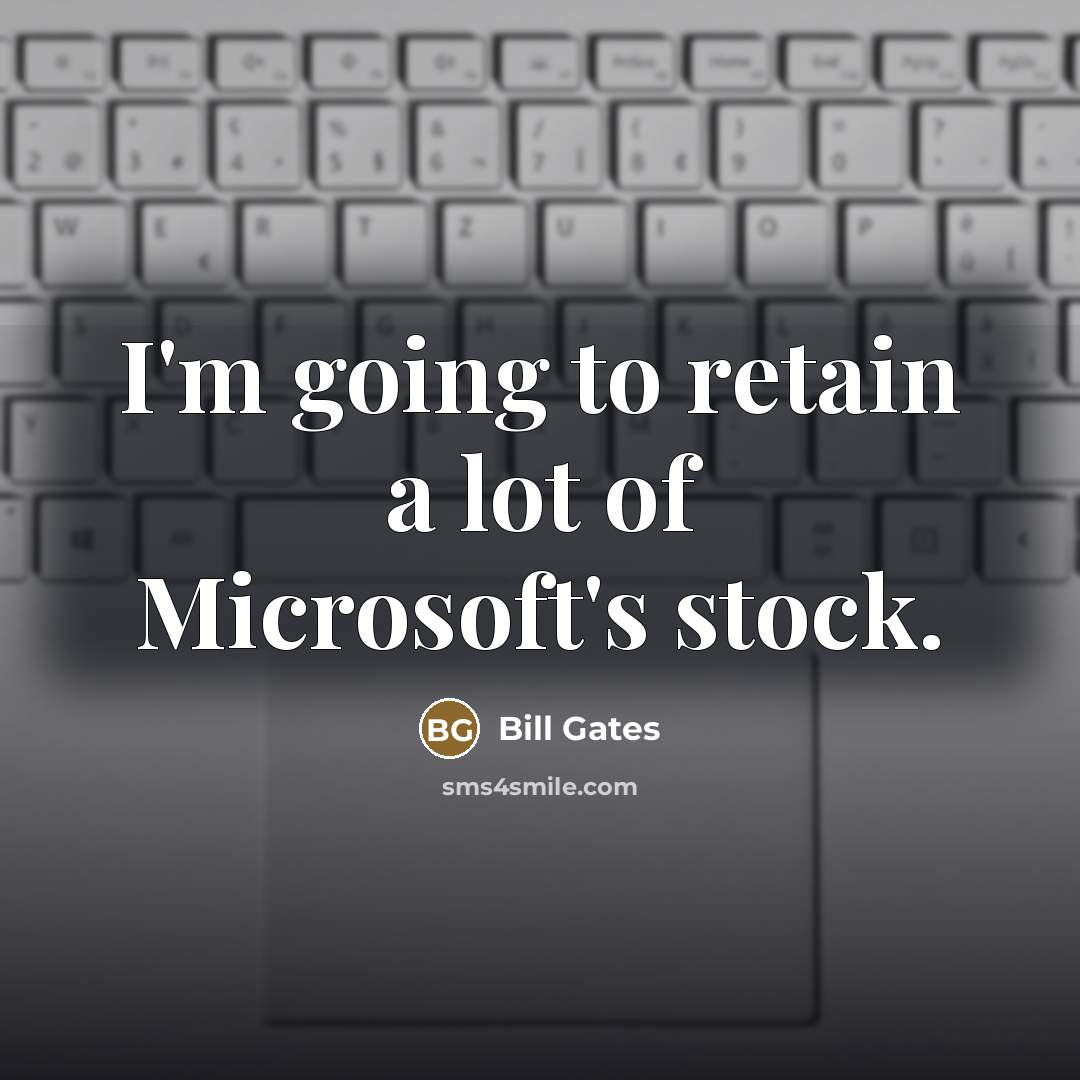 “I'm going to retain a lot of Microsoft's stock.…” quote by Bill Gates