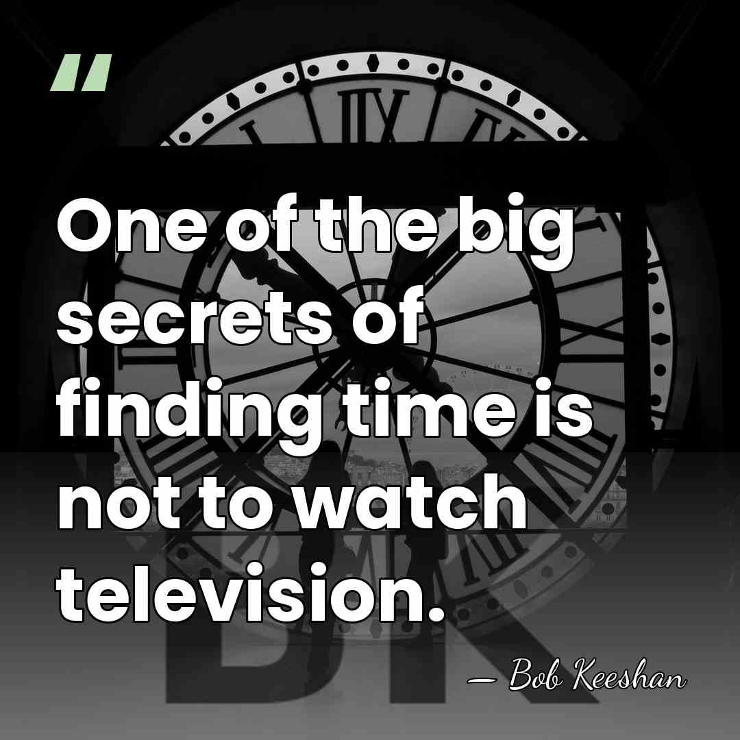 One of the big secrets of finding time is not to watch&hellip; - Bob Keeshan