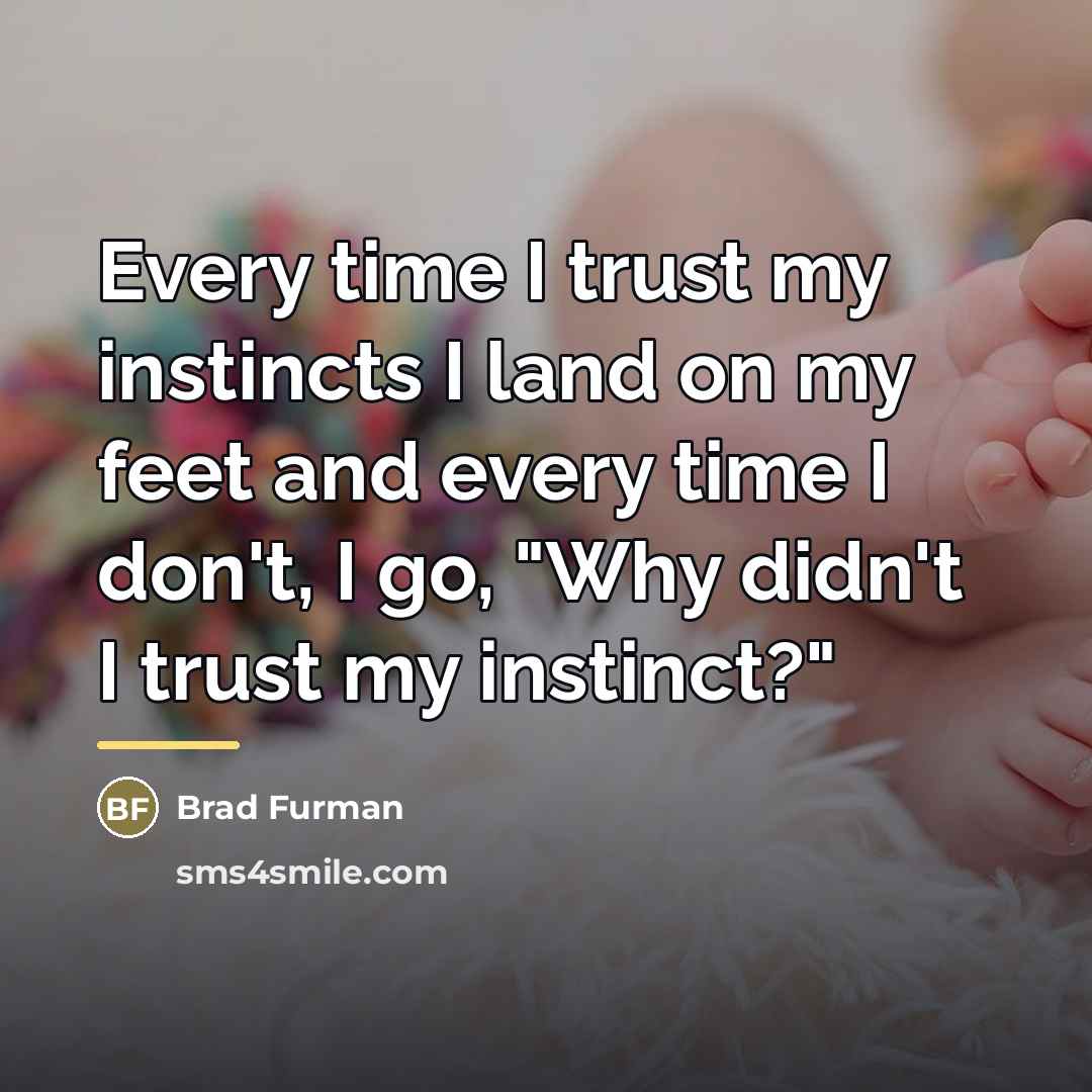 “Every time I trust my instincts I land on my…” quote by Brad Furman