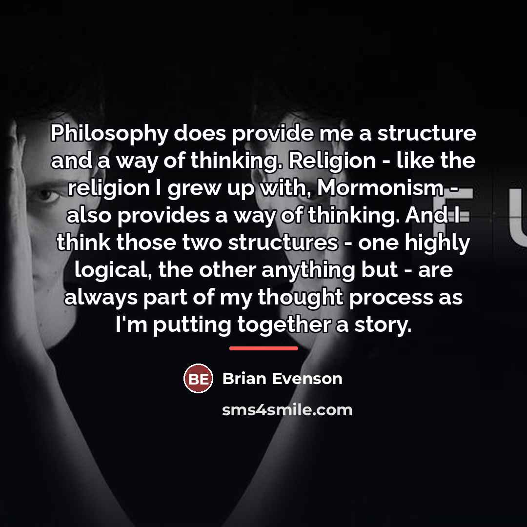 “Philosophy does provide me a structure and a way of…” quote by Brian Evenson