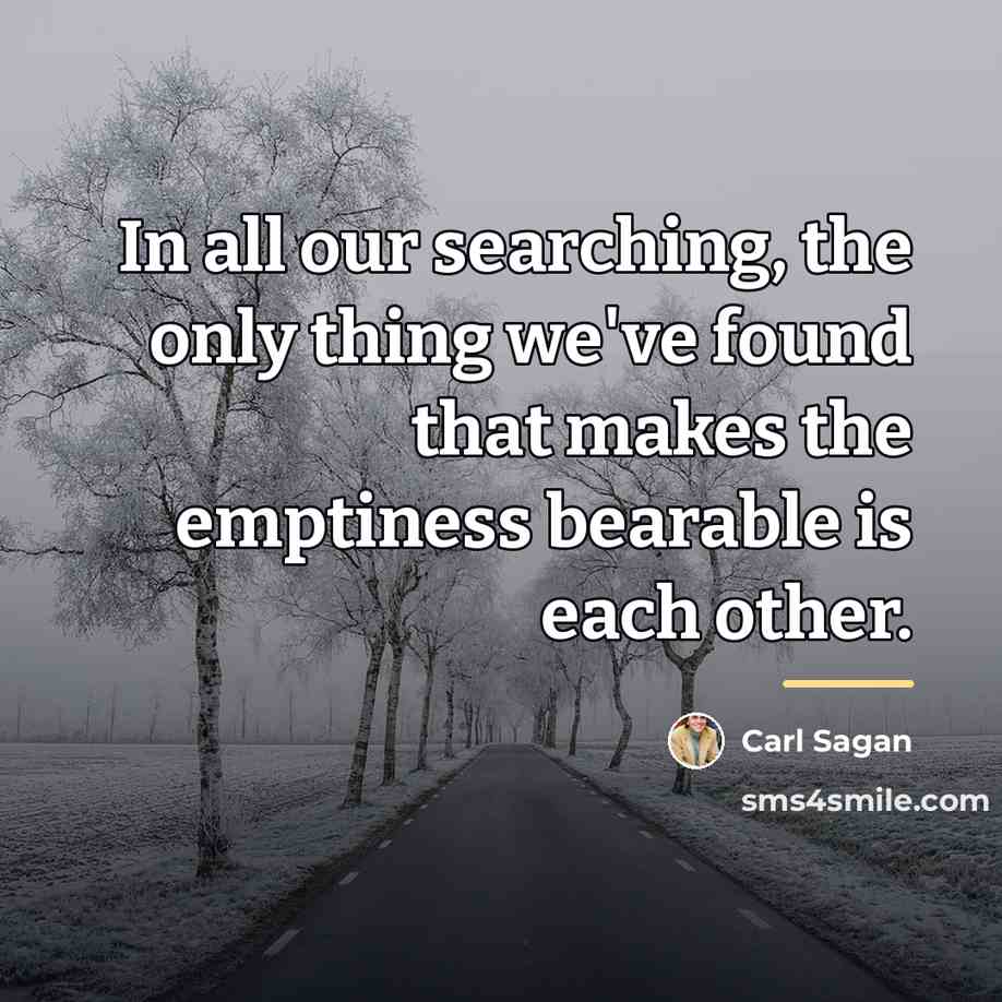 “In all our searching, the only thing we've found that…” quote by Carl Sagan