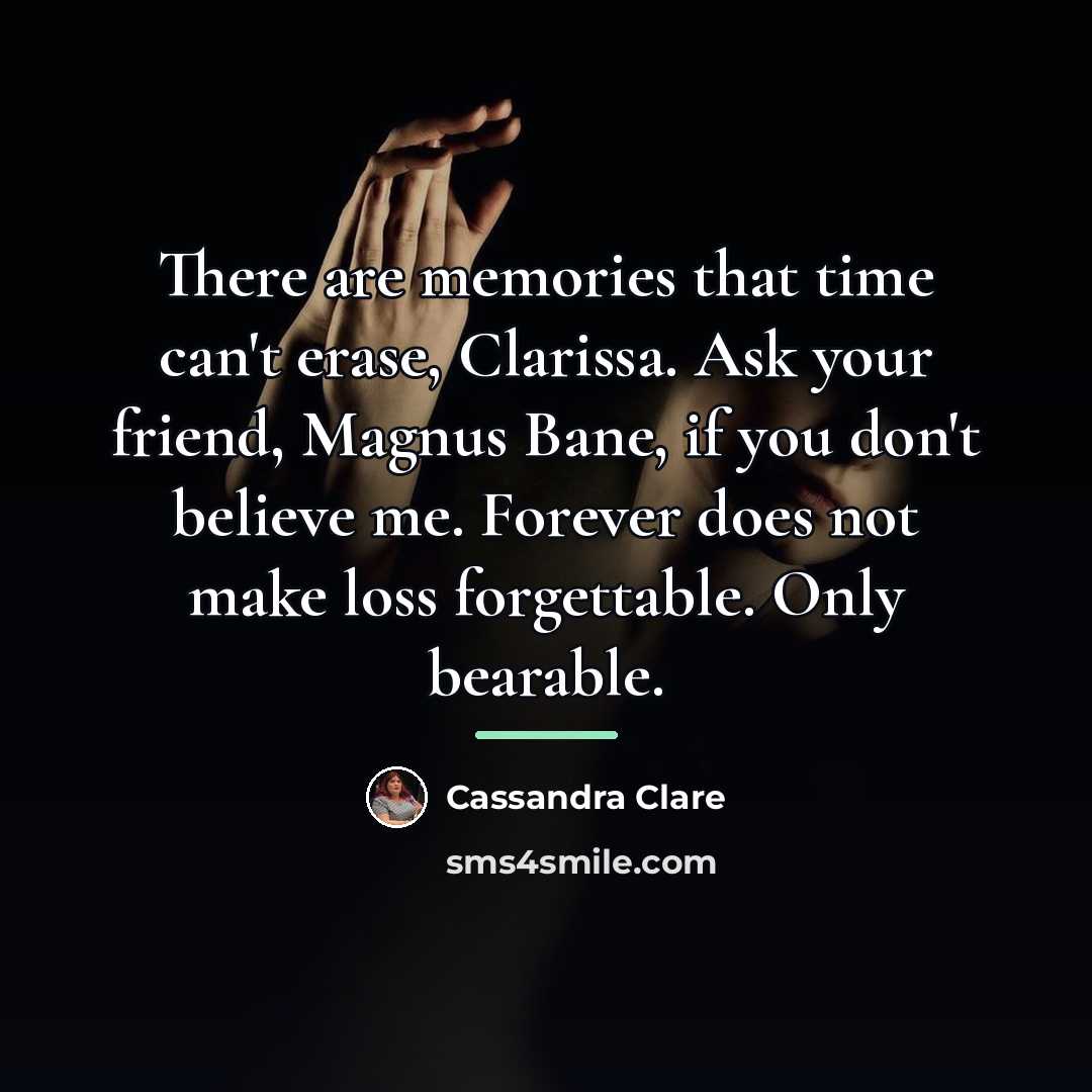 “There are memories that time can't erase, Clarissa. Ask your…” quote by Cassandra Clare