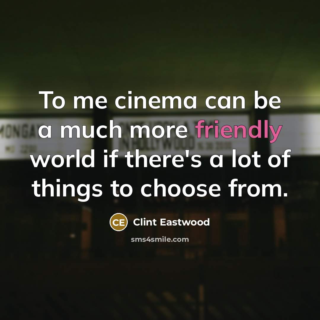 “To me cinema can be a much more friendly world…” quote by Clint Eastwood