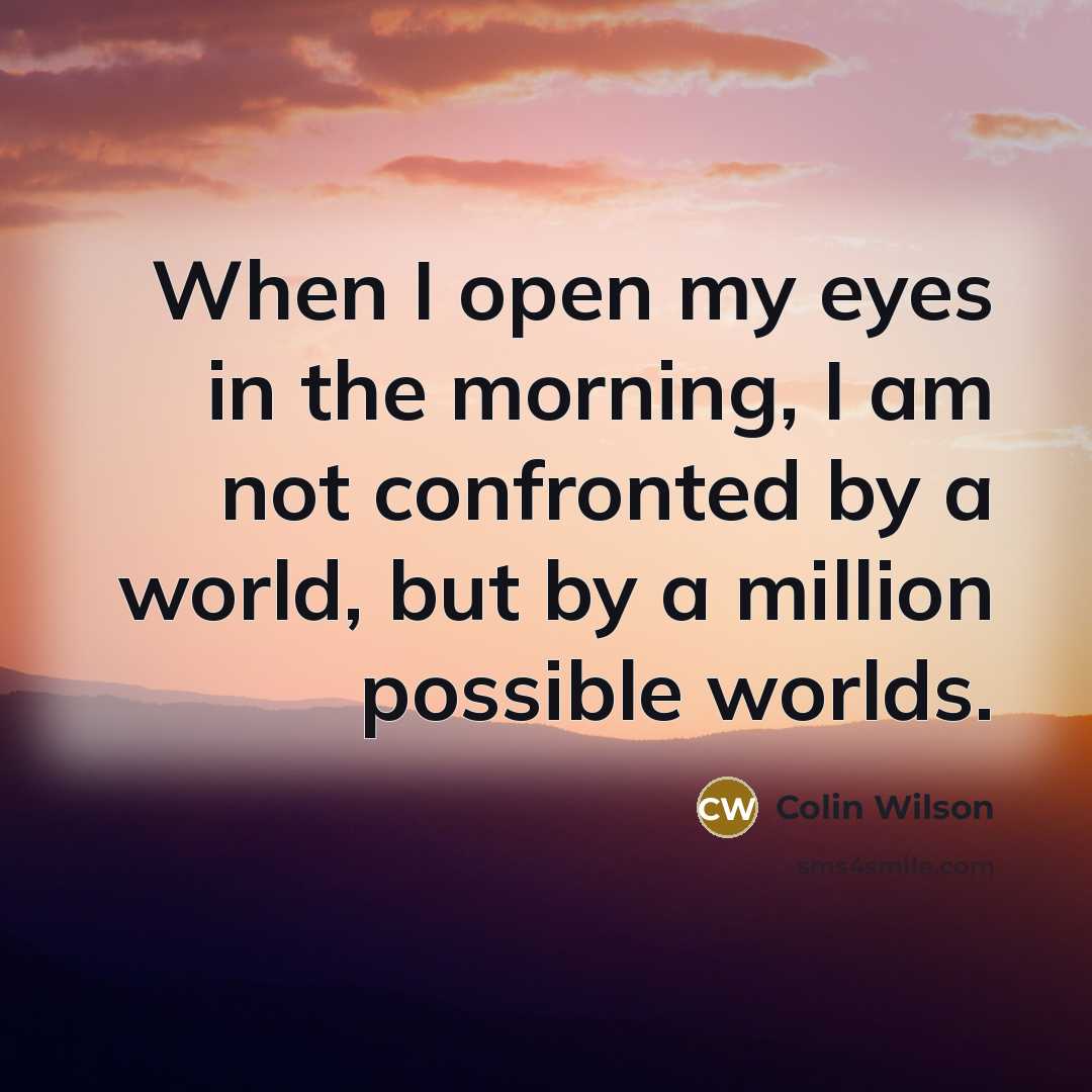 “When I open my eyes in the morning, I am…” quote by Colin Wilson