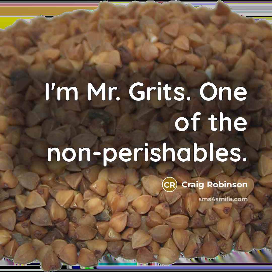 “I'm Mr. Grits. One of the non-perishables.” quote by Craig Robinson