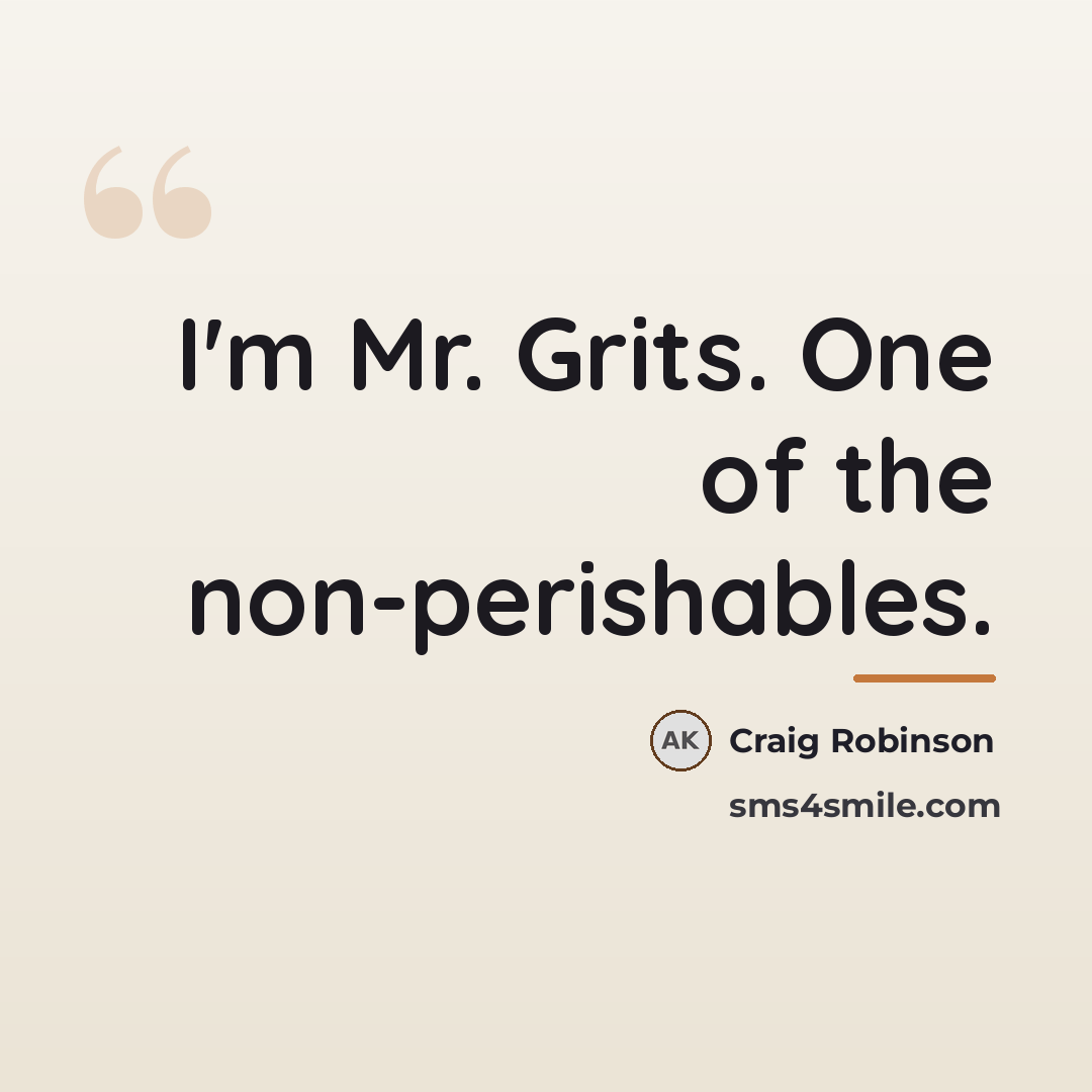 “I'm Mr. Grits. One of the non-perishables.…” quote by Craig Robinson