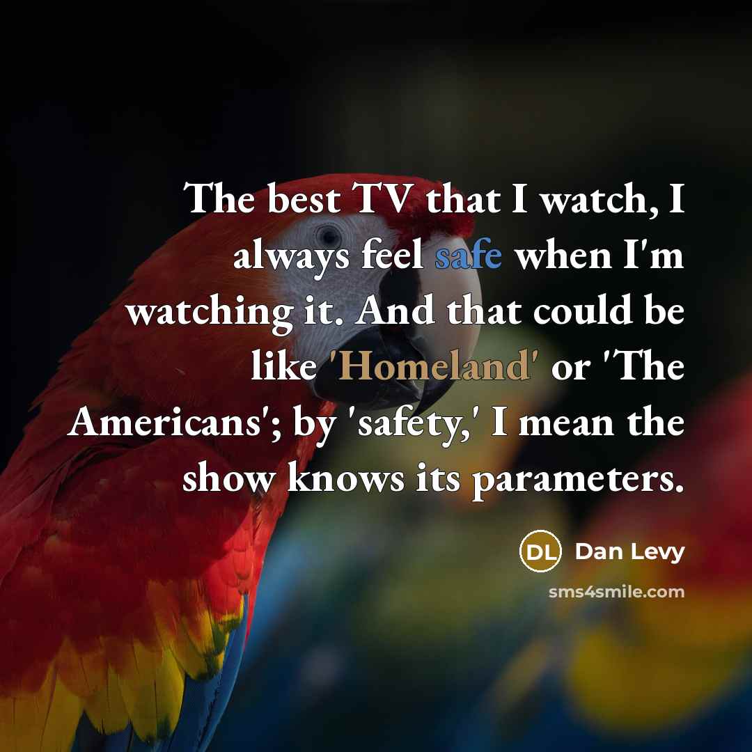 “The best TV that I watch, I always feel safe…” quote by Dan Levy