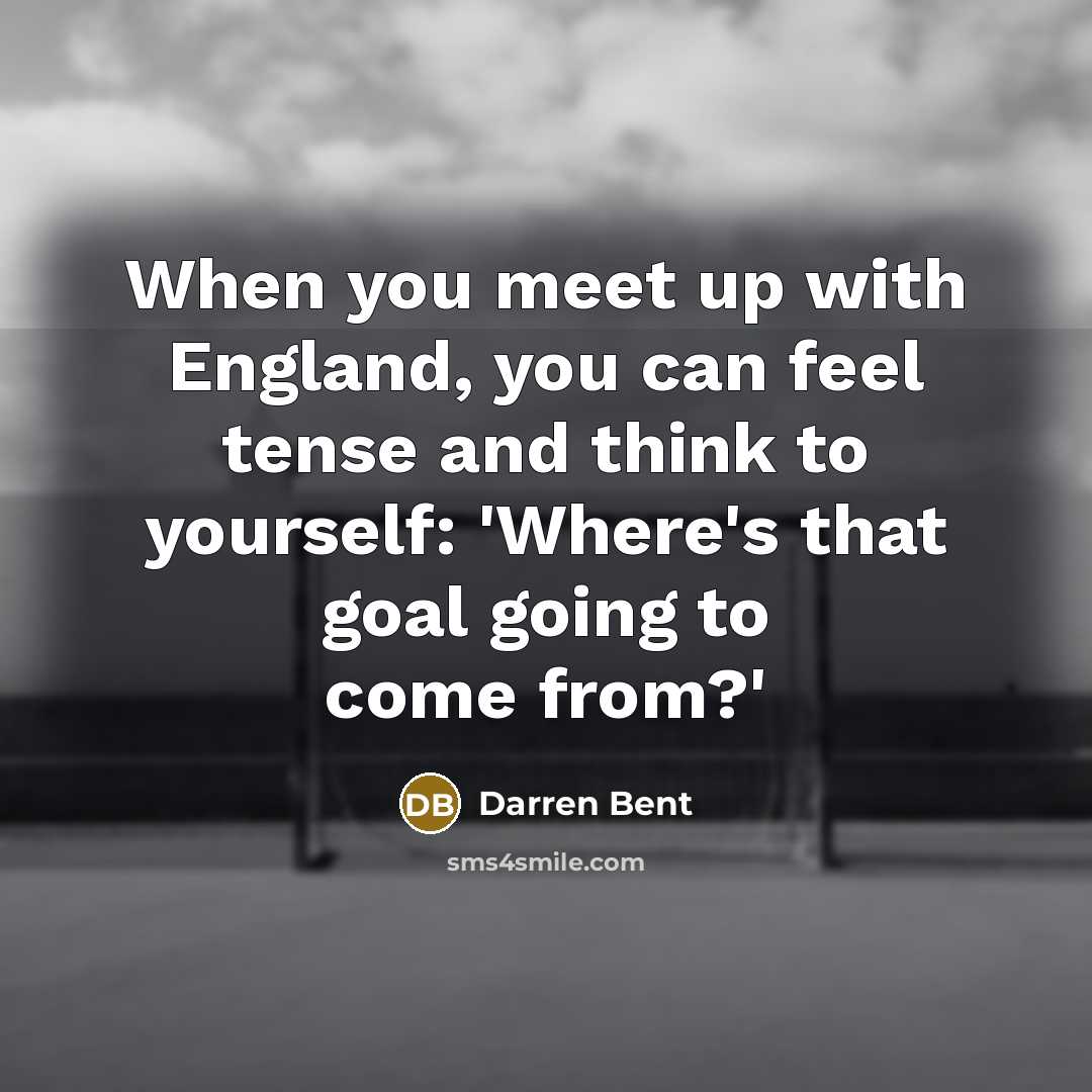 “When you meet up with England, you can feel tense…” quote by Darren Bent