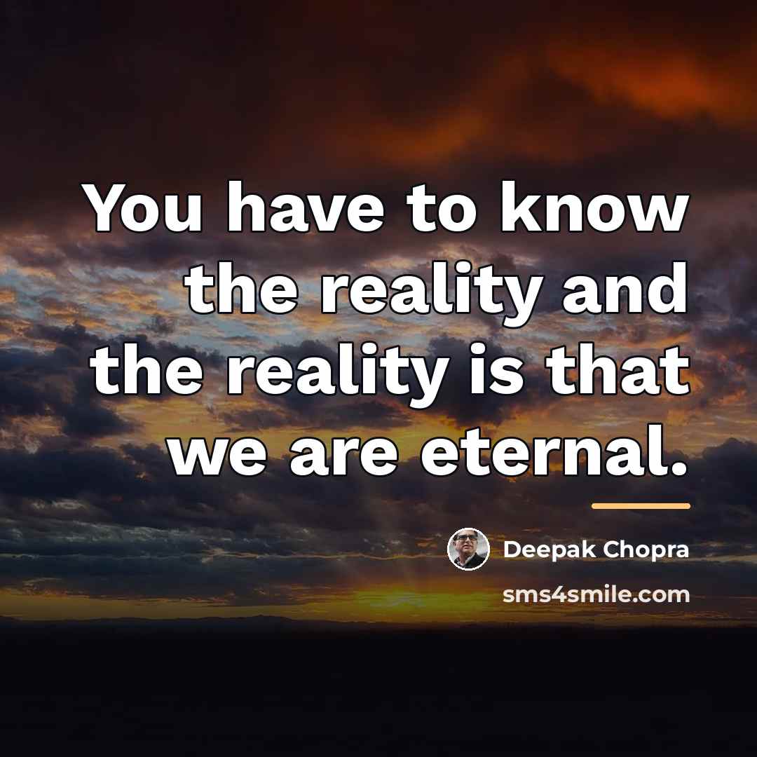 “You have to know the reality and the reality is…” quote by Deepak Chopra